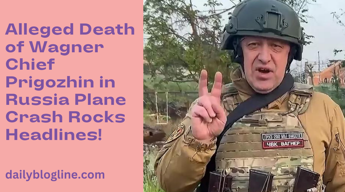Alleged Death of Wagner Chief Prigozhin in Russia Plane Crash Rocks Headlines!